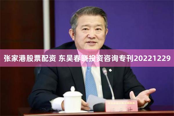 张家港股票配资 东吴春晓投资咨询专刊20221229