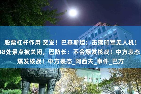 股票杠杆作用 突发！巴基斯坦：击落印军无人机！印控克什米尔地区48处景点被关闭，巴防长：不会爆发核战！中方表态_阿西夫_事件_巴方