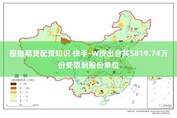 股指期货配资知识 快手-W授出合共5819.74万份受限制股份单位